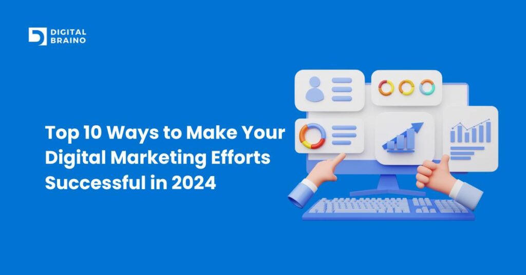 Top 10 Ways to Make Your Digital Marketing Efforts Successful in 2024
